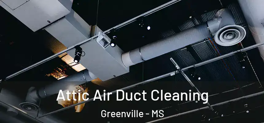  Attic Air Duct Cleaning Greenville - MS
