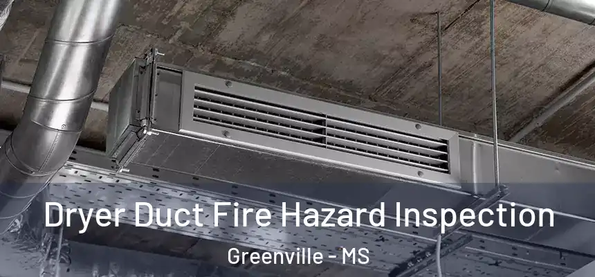  Dryer Duct Fire Hazard Inspection Greenville - MS