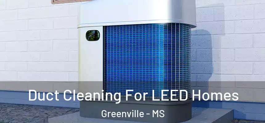  Duct Cleaning For LEED Homes Greenville - MS
